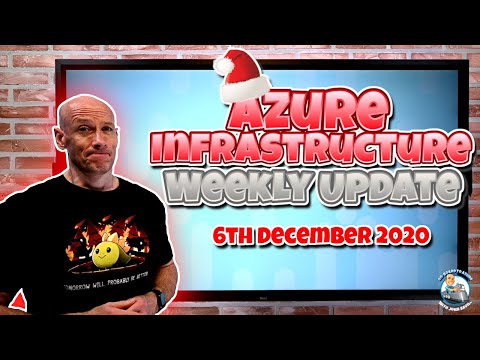Azure Infrastructure Weekly Update - 6th December 2020