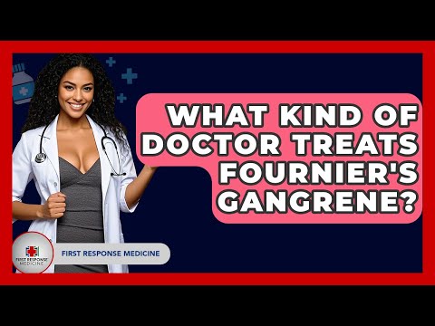 What Kind Of Doctor Treats Fournier's Gangrene? - First Response Medicine