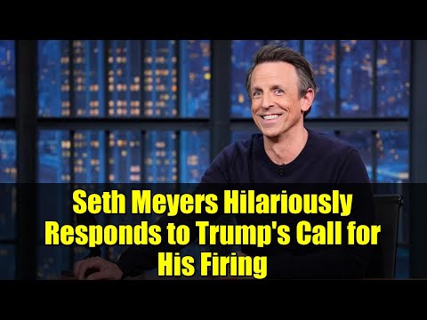 Seth Meyers Hilariously Responds to Trump's Call for His Firing | Late Night Comedy Gold
