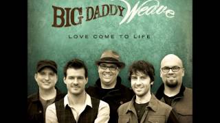 Love Come To Life - Big Daddy Weave w/ Lyrics
