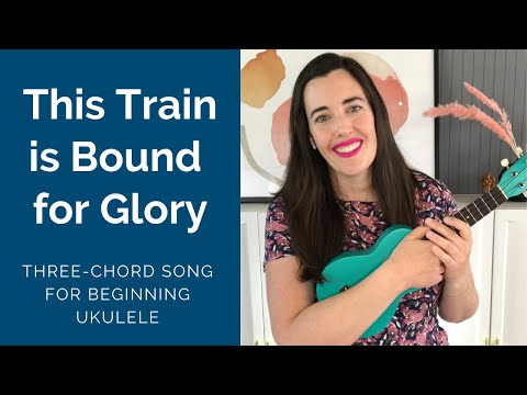 This Train is Bound for Glory, Three-Chord Song for Beginning Ukulele