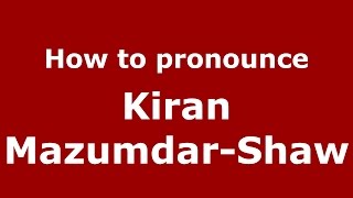 How to pronounce Kiran Mazumdar-Shaw