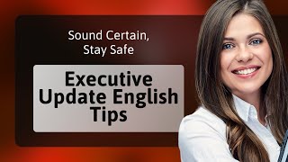 Sound Certain, Stay Safe: Executive Update English Tips