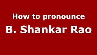 How to pronounce B. Shankar Rao