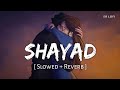Shayad (Slowed + Reverb) | Arijit Singh | Love Aaj Kal | SR Lofi