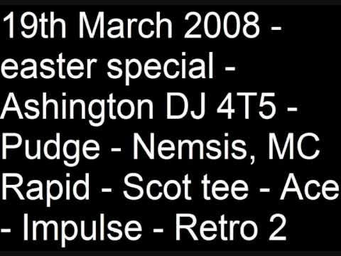 19th March 2008   easter special   Ashington DJ 4T5   Pudge   Nemsis, MC Rapid   Scot tee   Ace   Impulse   Retro 2