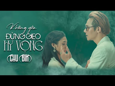Không yêu đừng gieo hy vọng - Chu Bin
