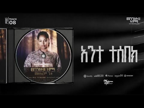 08 Ante Tesebek | አንተ ተሰበክ |  Meskerem Getu 