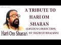 Top 10 Best Bhajans I HARI OM SHARAN...Golden Collection of his Best Bhajans, Audio Juke Box Top 10 Best Bhajans I HARI OM SHARAN...Golden Collection of his Best Bhajans, Audio Juke Box