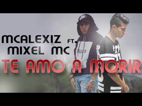 MIXEL MC Ft. MC ALEXIZ - (TE AMO A MORIR)