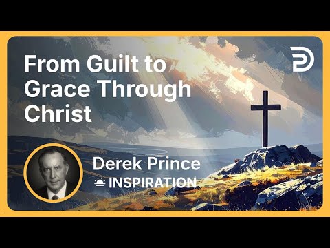 From Guilt to Grace Through Christ | Derek Prince