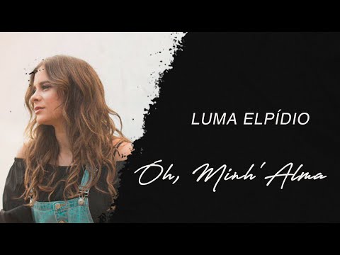 Luma Elpídio | Óh, Minh'Alma (LETRA)