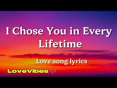 I Chose You in Every Lifetime - Romantic Love Song (Lyrics) 😚