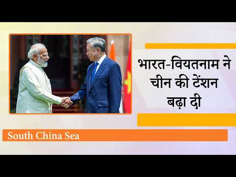 India-Vietnam के बीच 13 बड़े समझौते हुए, South China Sea में अब नहीं चल पाएगी चीन की दादागिरी
