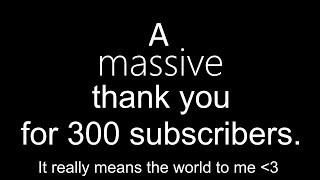 A massive thank you for 300 subscribers!