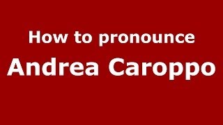 How to pronounce Andrea Caroppo