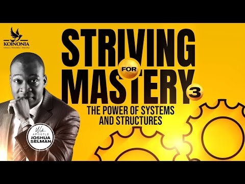 STRIVING FOR MASTERY(PART 3):THE POWER OF SYSTEMS &STRUCTURES WITH APOSTLE JOSHUA SELMAN I15I05I2022
