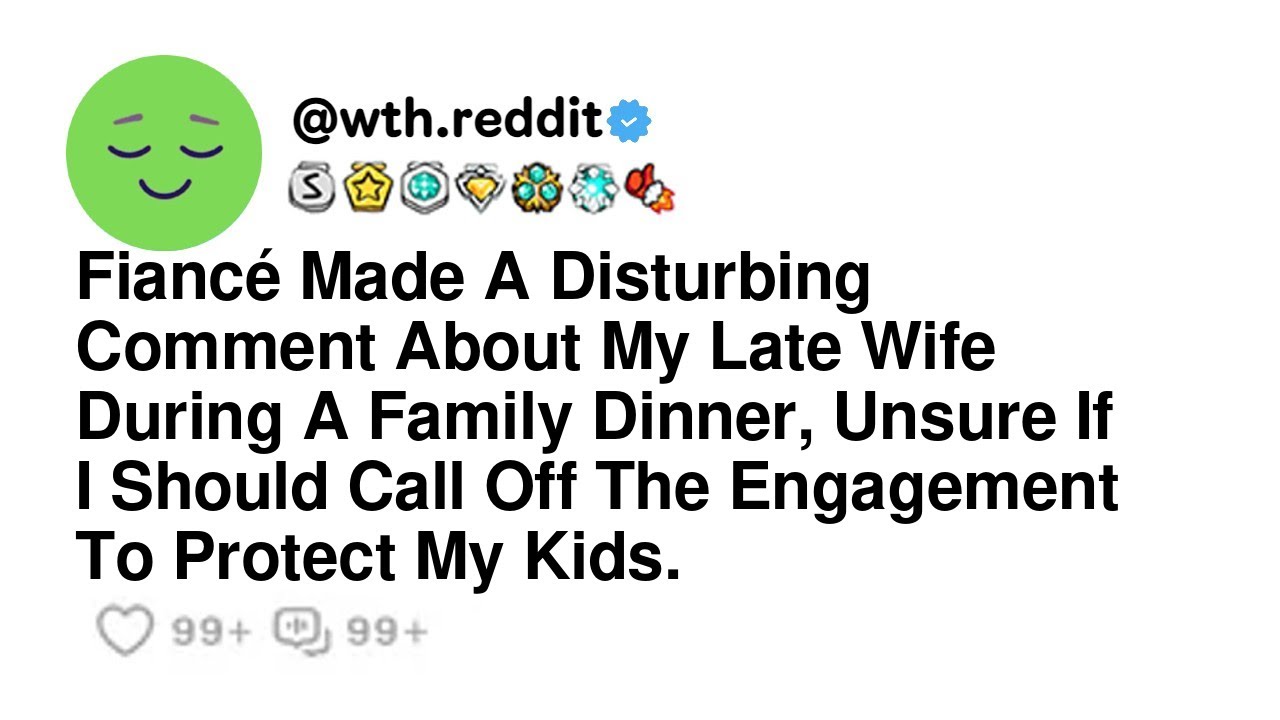 Fiancé Made A Disturbing Comment About My Late Wife During A Family Dinner, Unsure If I Should C...