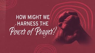 How Might We Harness the Power of Prayer?