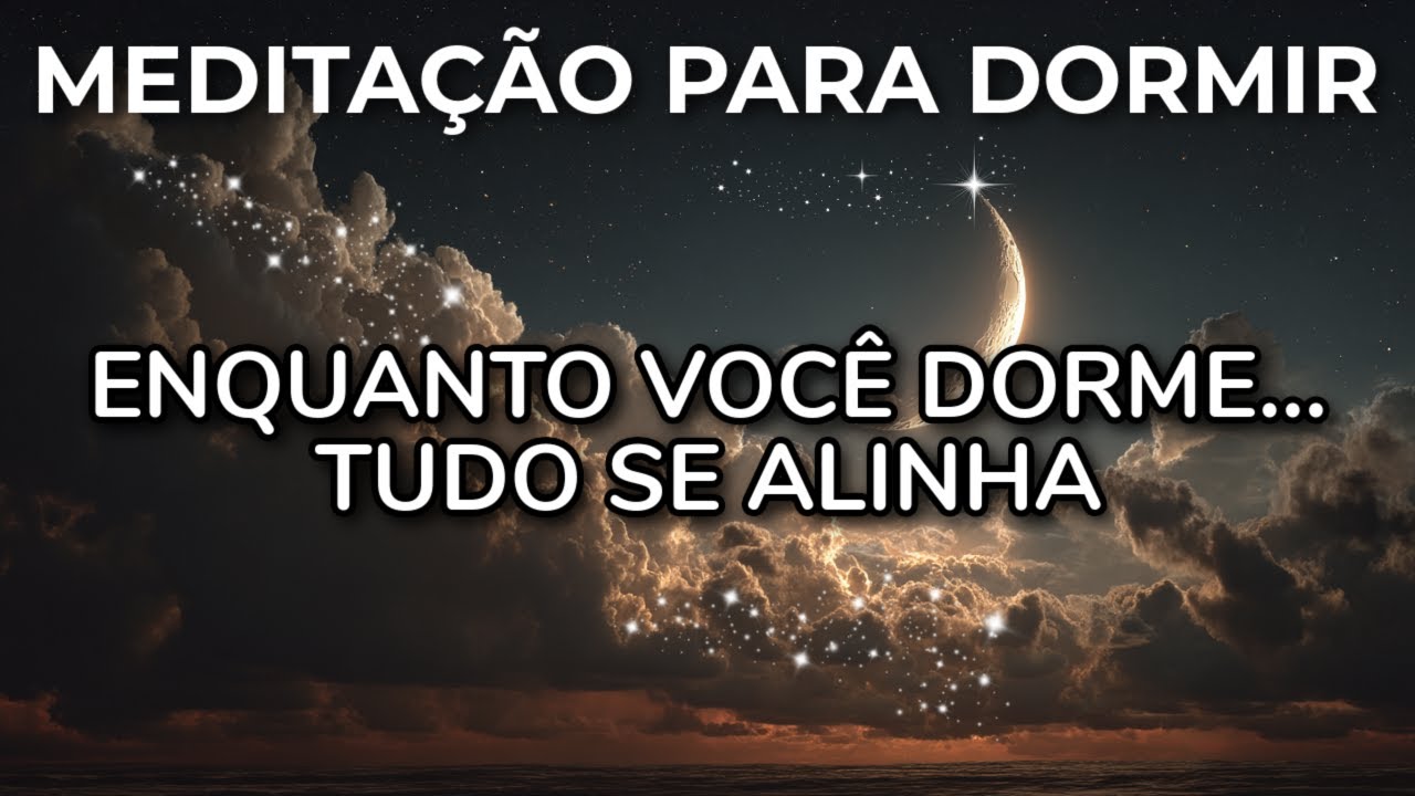 MEDITAÇÃO PARA DORMIR: ENQUANTO VOCÊ DORME, TUDO SE ALINHA