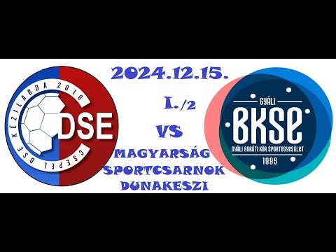 Csepel DSE – Gyáli BKSE 20241215 Magyarság Sportcsarnok Dunakeszi I. vége