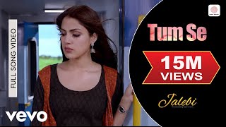 Tum Se Full Video - JalebiJubin NautiyalRhea &