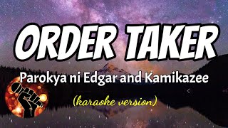 ORDER TAKER - PAROKYA NI EDGAR AND KAMIKAZEE (karaoke version)