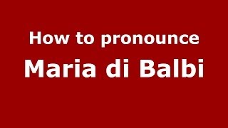 How to pronounce Maria Di Balbi