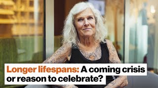 Longer lifespans: A coming crisis or reason to celebrate? | Ashton Applewhite