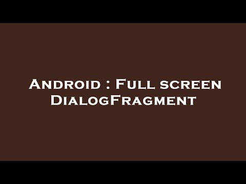 Android : Full screen DialogFragment