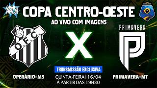 🔴 OPERÁRIO-MS X PRIMAVERA-MT | AO VIVO COM IMAGENS | COPA CENTRO-OESTE 2026
