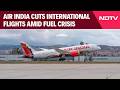 Air India Flights Air India Cuts International Flights Amid Fuel Crisis West Asia War