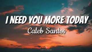 I Need You More Today - Caleb Santos (Lyrics)