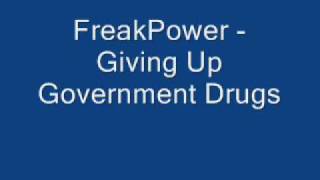 FreakPower - Giving Up Government Drugs