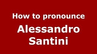 How to pronounce Alessandro Santini