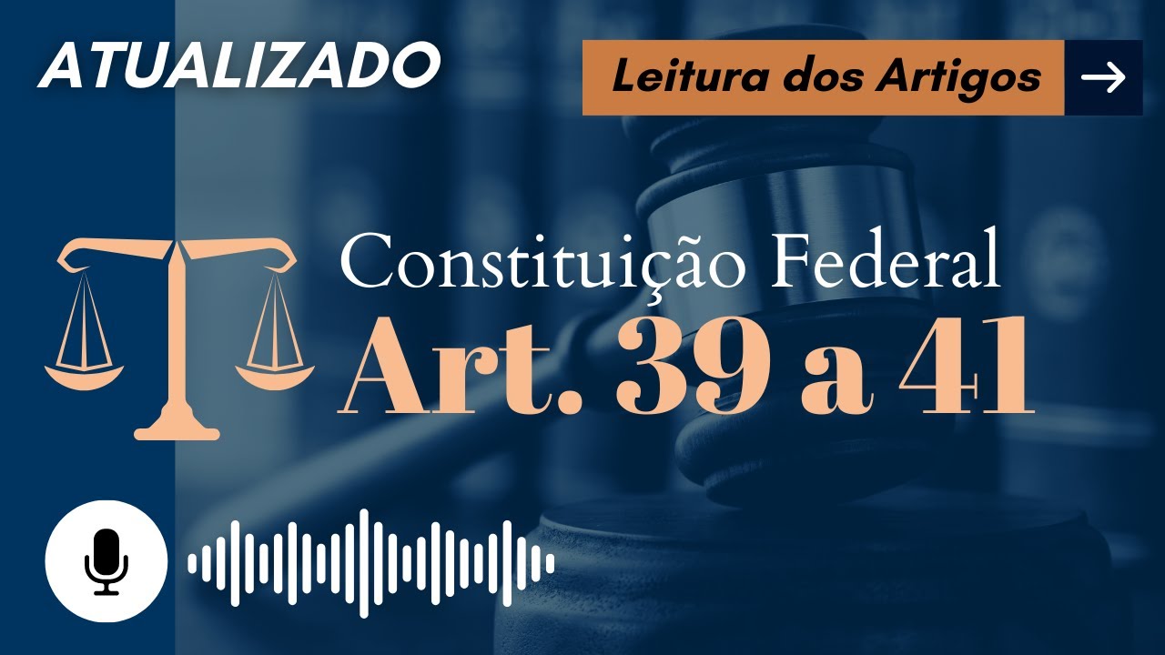 Constituição Art. 39 a 41 em ÁUDIO (com letra) - Leitura Voz Humana - Audiolivro CF/88 atualizado