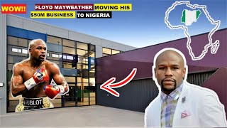 U.S. FLOYD MAYWEATHER MOVING HIS $50M BOXING BUSINESS TO NIGERIA. TRAINING CENTERS IN 37 LOCATIONS.