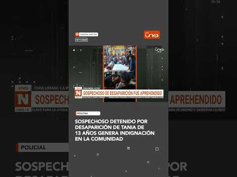 Sospechoso detenido por desaparición de Tania de 13 años genera indignación en la comunidad