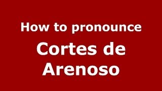How to pronounce Cortes De Arenoso