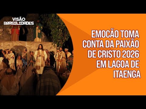 VISÃO BRASILIDADE | EMOÇÃO TOMA CONTA DA PAIXÃO DE CRISTO 2026 EM LAGOA DE ITAENGA