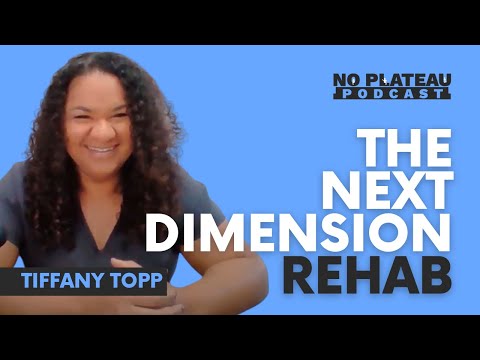 The Next Dimension Rehab with Tiffany Topp | No Plateau Podcast - Episode 3