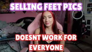 Why selling feet pics doesnt work for everyone