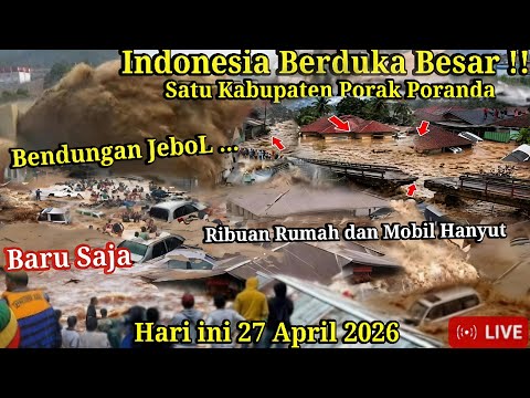 INDONESIA BERDUKA !! BARUSAJA BAK BENDUNGAN JEBOL 27-04-2026 DUA KOTA TERSAPU