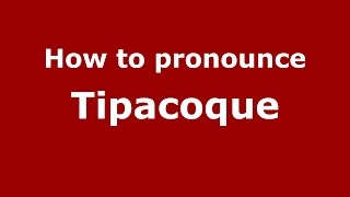 How to pronounce Tipacoque