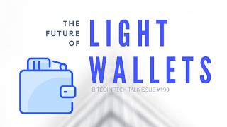 Future of Light Wallets. Bitcoin Tech Talk Issue #190