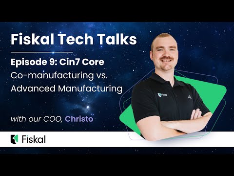 Fiskal Tech Talks Episode 9: Cin7 Core - Co-manufacturing vs. Advanced Manufacturing