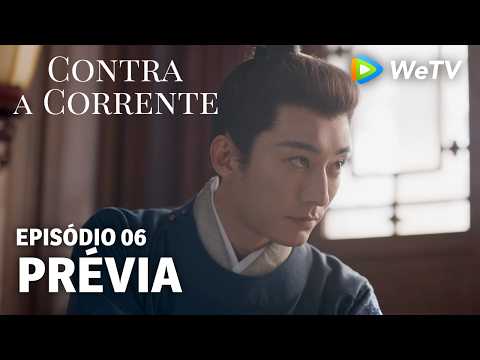 【Contra a Corrente】EP06｜Prévia｜Liu Xueyi e Tan Songyun｜WeTV