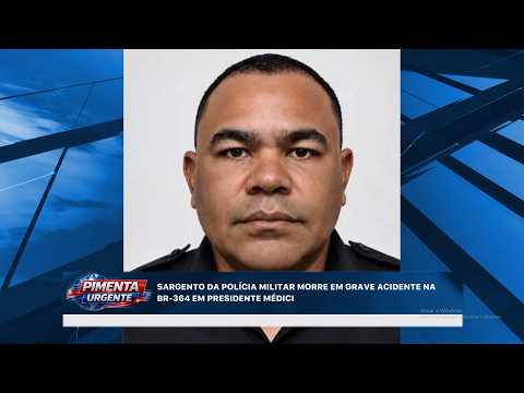 SARGENTO DA POLÍCIA MILITAR MORRE EM GRAVE ACIDENTE NA BR 364 EM PRESIDENTE MEDICI