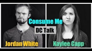Consume Me by DC Talk(Cover by Kaylee ft. Jordan White)