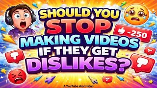 Should you stop making videos if they get dislikes?